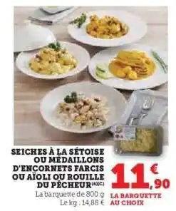 Super U SEICHES À LA SÉTOISE OU MÉDAILLONS D'ENCORNETS FARCIS OU AÏOLI OU ROUILLE DU PÊCHEUR offre