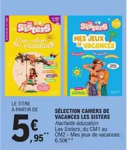 E.Leclerc SÉLECTION CAHIERS DE VACANCES LES SISTERS offre