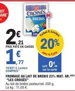 E.Leclerc FROMAGE AU LAIT DE BREBIS 23% MAT. GR. 'LES CROISÉS' offre