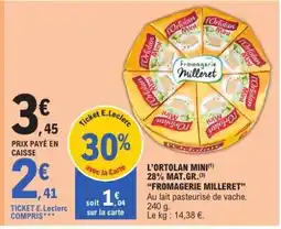 E.Leclerc L'ORTOLAN MINI 28% MAT.GR. FROMAGERIE MILLERET offre