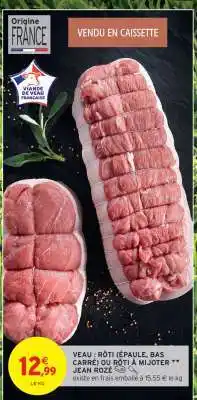 Intermarché VEAU : RÔTI (ÉPAULE, BAS CARRÉ) OU RÔTI À MIJOTER ** JEAN ROZÉ offre