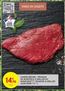 Intermarché Viande Bovine : Tranche de Rumsteck à Griller ou Rumsteck*** Tranche à Griller Jean Rozé offre