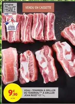 Intermarché VEAU : TENDRON À GRILLER OU TENDRON ** À GRILLER JEAN ROZÉ offre