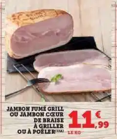 Hyper U JAMBON FUMÉ GRILL OU JAMBON CŒUR DE BRAISE À GRILLER OU À POÊLER offre