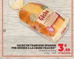 Hyper U GÂCHE EN TRANCHES ÉPAISSES PUR BEURRE À LA CRÈME FRAÎCHE offre