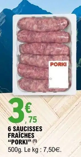 E.Leclerc 6 SAUCISSES FRAICHES “PORKI” offre