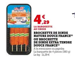 Super U DOUCE FRANCE Brochette de dinde nature ou brochette de dinde extra tendre offre