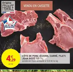 Intermarché Contact JEAN ROZÉ Côte de porc échine, carré, filet offre