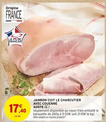 Intermarché AOSTE Jambon cuit le charcutier avec couenne offre