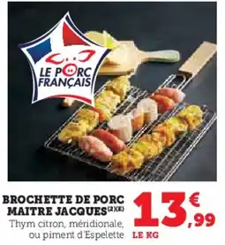 Super U Brochette de porc maitre jacques offre