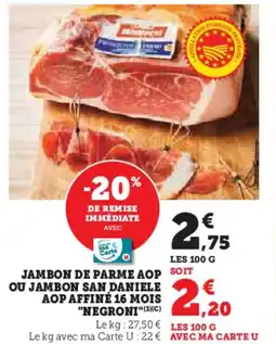 Hyper U "NEGRONI" Jambon de parme aop ou jambon san daniele aop affiné 16 mois offre
