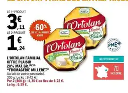 E.Leclerc FROMAGERIE MILLERET l'ortolan familial offre plaisir 28% mat gr offre