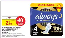 Intermarché SERVIETTES HYGIÉNIQUES ULTRA SECURE NIGHT AILETTES T4 X24 ALWAYS offre
