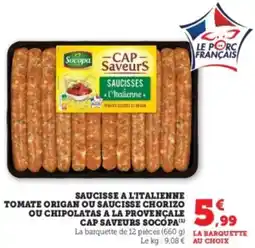 Super U Saucisses l'italienne tomate origan ou saucisse chorizo ou chipolatas a la provençale cap saveurs socopa offre