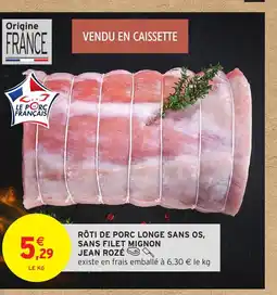 Intermarché JEAN ROZÉ Rôti de porc longe sans os, sans filet mignon offre