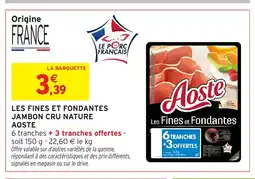 Intermarché AOSTE Les fines et fondantes jambon cru nature offre