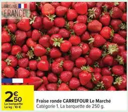Carrefour Fraise ronde CARREFOUR Le Marché offre