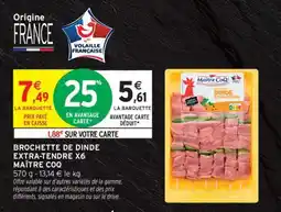 Intermarché BROCHETTE DE DINDE EXTRA-TENDRE X6 MAÎTRE COQ offre
