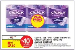 Intermarché SERVIETTES POUR FUITE URINAIRES EXTRA SÛRE LONG PLUS 3X8 ALWAYS DISCREET offre