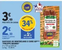 E.Leclerc SAUCISSES DE MONTBÉLIARD À CUIRE IGP PHILIPPE WAGNER offre