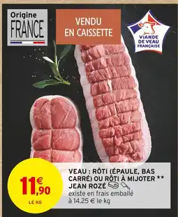 Intermarché JEAN ROZÉ Veau : rôti (épaule, bas carré) ou rôti à mijoter offre