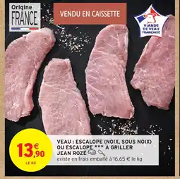 Intermarché Hyper JEAN ROZÉ Veau : escalope noix, sous noix ou escalope à griller offre