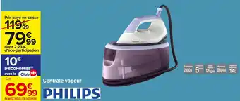 Carrefour PHILIPS Centrale vapeur offre
