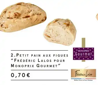 Monoprix Frédéric lalos pour monoprix gourmet petit pain aux figues offre