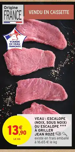 Intermarché Hyper JEAN ROZÉ Veau escalope noix, sous noix ou escalope à griller offre