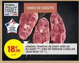 Intermarché Contact JEAN ROZE Agneau: tranche de gigot avec os ou gigot avec os tranche a griller offre