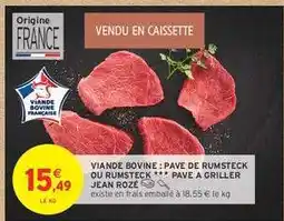Intermarché VIANDE BOVINE : PAVÉ DE RUMSTECK OU RUMSTECK *** PAVÉ À GRILLER JEAN ROZE offre