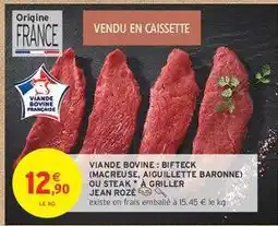 Intermarché VIANDE BOVINE : BIFTECK (MACREUSE, AIGUILLETTE BARONNE) OU STEAK À GRILLER JEAN ROZÉ offre