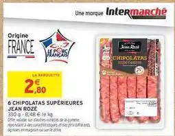 Intermarché 6 CHIPOLATAS SUPÉRIEURES JEAN ROZÉ offre
