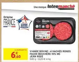 Intermarché VIANDE BOVINE : 4 HACHÉS RONDS FAÇON BOUCHÈRE 15% MG JEAN ROZÉ offre