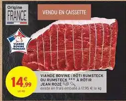 Intermarché VIANDE BOVINE : RÔTI RUMSTECK OU RUMSTECK ** À RÔTIR JEAN ROZÉ offre