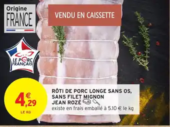 Intermarché JEAN ROZÉ Rôti de porc longe sans os, sans filet mignon offre