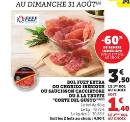 Bi1 Bol fuet extra ou chorizo ibérique le 1er bol ou saucisson cacciatore au choix ou à la truffe "corte del gusto offre