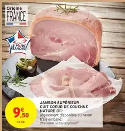 Intermarché JAMBON SUPÉRIEUR CUIT COEUR DE COUENNÉ NATURE offre
