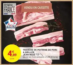 Intermarché TRANCHE DE POITRINE DE PORC À GRILLER JEAN ROZÉ offre