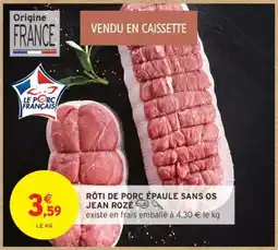Intermarché RÔTI DE PORC ÉPAULE SANS OS JEAN ROZÉ offre