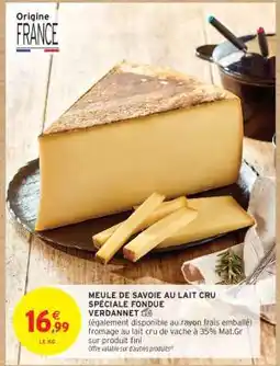 Intermarché MEULE DE SAVOIE AU LAIT CRU SPÉCIALE FONDUE VERDANNET offre