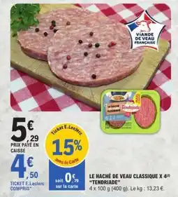 E.Leclerc LE HACHÉ DE VEAU CLASSIQUE X 4 TENDRIADE offre