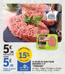 E.Leclerc LE HACHÉ DE VEAU FAÇON BOUCHERE X 4 TENDRIADE offre