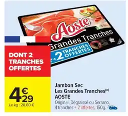 Carrefour Jambon sec Les Grandes Tranches AOSTE offre