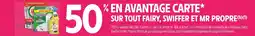 Intermarché FAIRY / SWIFFER / MR PROPRE 50% EN AVANTAGE CARTE SUR TOUT FAIRY, SWIFFER ET MR PROPRE offre