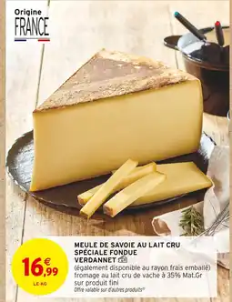 Intermarché VERDANNET Meule de Savoie au lait cru spéciale fondue offre