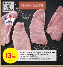 Intermarché Hyper JEAN ROZÉ Veau : escalope (noix, sous noix) ou escalope à griller offre