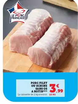 U Express Porc filet ou echine sans os a rotir offre
