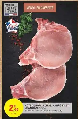Intermarché CÔTE DE PORC (ÉCHINE, CARRÉ, FILET) JEAN ROZÉ offre