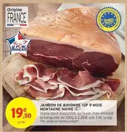 Intermarché JAMBON DE BAYONNE IGP 9 MOIS MONTAGNE NOIRE offre